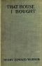 [Gutenberg 49479] • That House I Bought: A little leaf from life